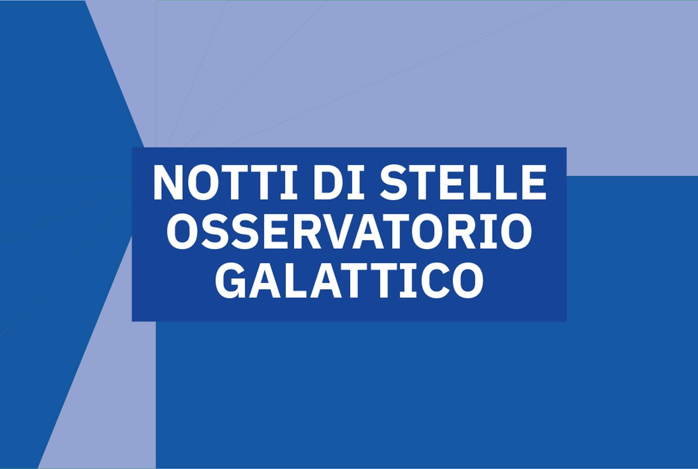 Locandina dell'evento "Notti di stelle - Osservatorio Galattico"