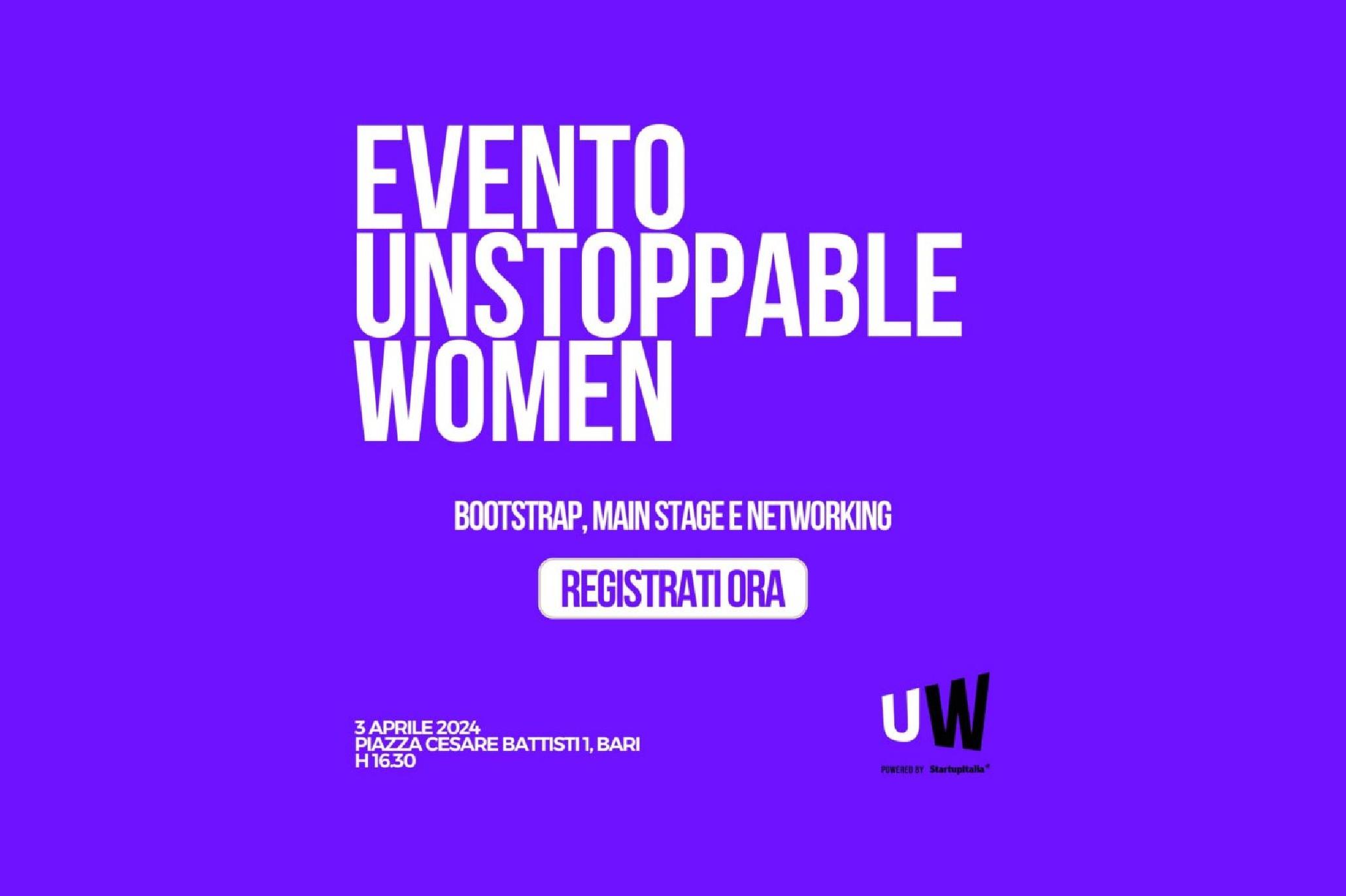 Locandina digitale per l'evento "Unstoppable Women", organizzato da StartupItalia. Lo sfondo è viola acceso con testo in bianco e azzurro. Le informazioni principali includono il titolo "Evento Unstoppable Women", seguito dalla descrizione "Bootstrap, Main Stage e Networking". È presente un pulsante bianco con bordo arrotondato e testo "Registrati ora". L'evento si terrà il 18 marzo 2025 alle ore 16:00 presso Via Scipione Crisanzio 1, Bari. Il logo "UW powered by StartupItalia" è posizionato in alto a destra.
