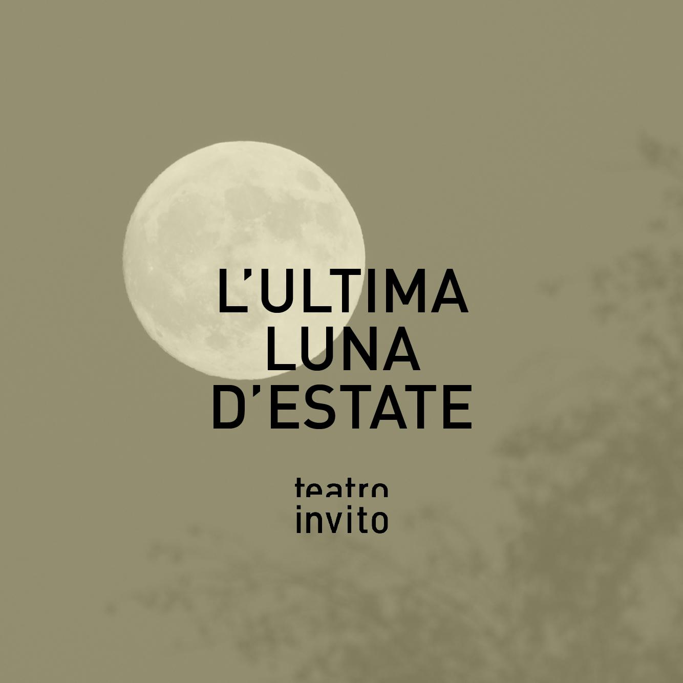 Sfondo in tonalità seppia con una grande luna piena in primo piano sulla sinistra. In sovrimpressione, al centro dell'immagine, compare la scritta “L’ULTIMA LUNA D’ESTATE” in caratteri neri maiuscoli, seguita dal logo “teatro invito”. L’immagine è la locandina del festival teatrale “L’ultima luna d’estate”.