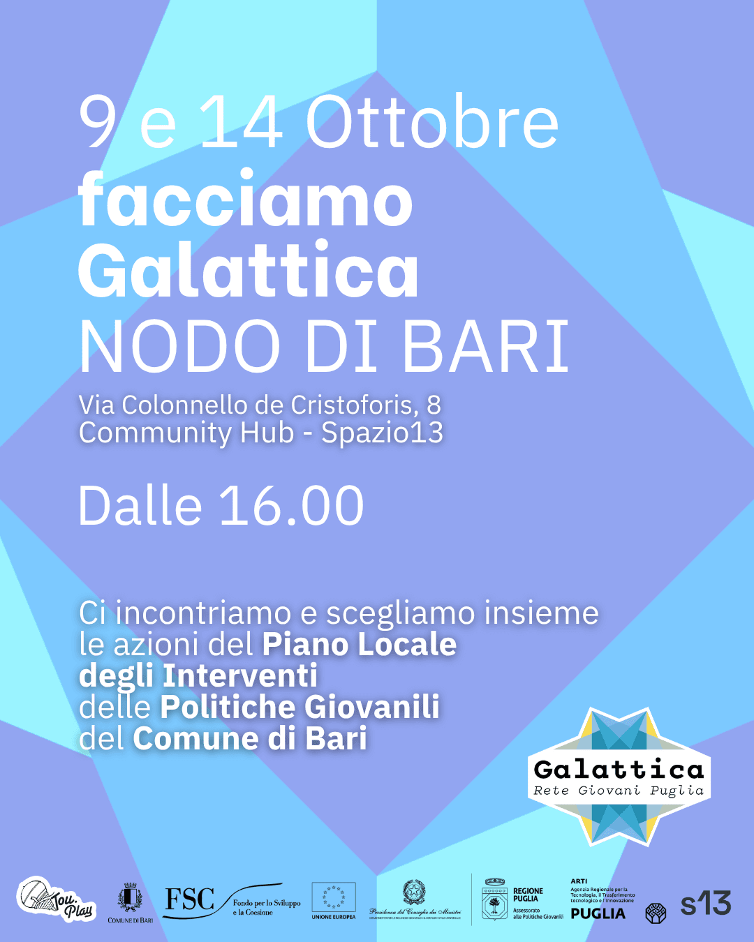 9 e 14 Ottobre facciamo Galattica Via Colonnello de Cristoforis, 8 Community Hub - Spazio13 Ci incontriamo e scegliamo insieme le azioni del Piano Locale degli Interventi delle Politiche Giovanili del Comune di Bari