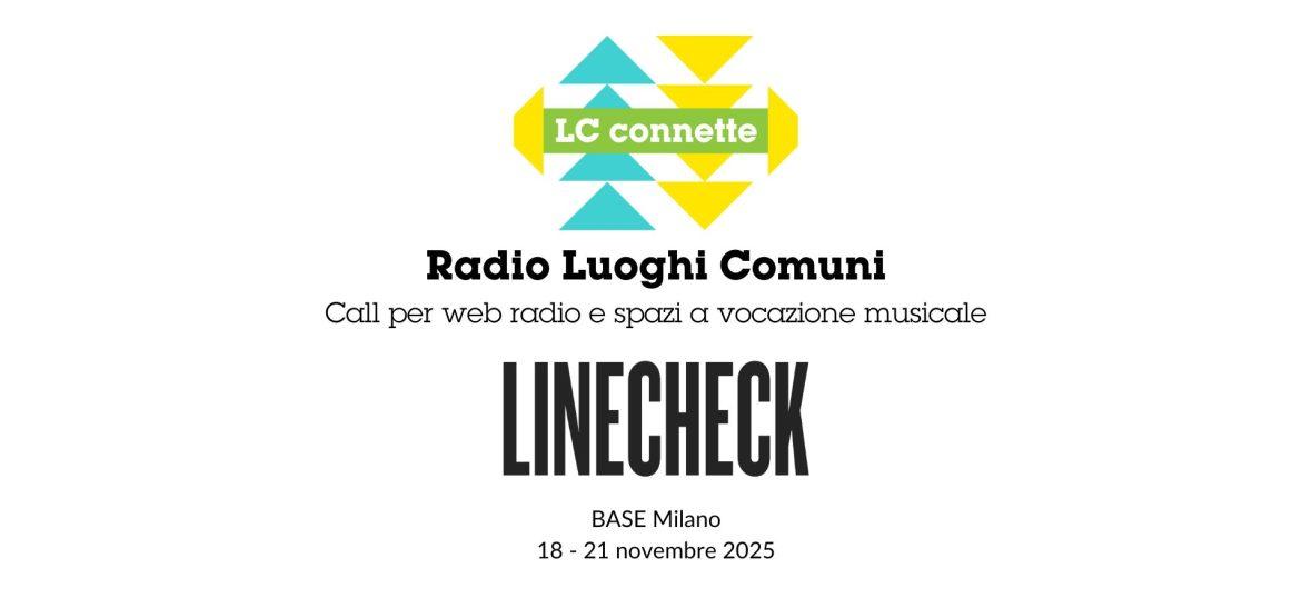 LC Connette; Radio Luoghi Comuni, Call per web radio e spazi a vocazione musicale, Linecheck, BASE Milano, 18 - 21 novembre 2025
