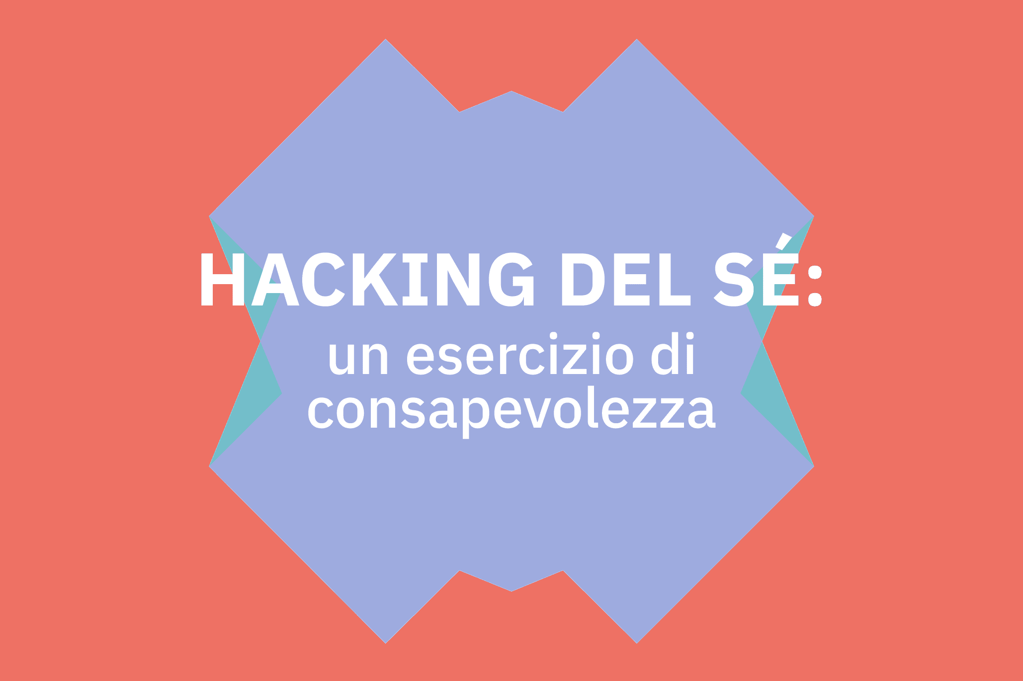 HACKING DEL SÉ: un esercizio di consapevolezza